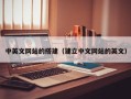 张家口中英文网站的搭建（建立中文网站的英文）