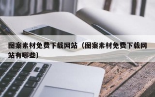 张家口图案素材免费下载网站（图案素材免费下载网站有哪些）