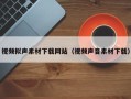 张家口视频拟声素材下载网站（视频声音素材下载）