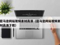 张家口亚马逊网站视频素材高清（亚马逊网站视频素材高清下载）