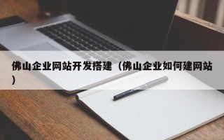 张家口佛山企业网站开发搭建（佛山企业如何建网站）